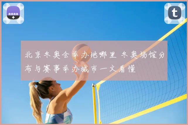 北京冬奥会举办地哪里 冬奥场馆分布与赛事举办城市一文看懂