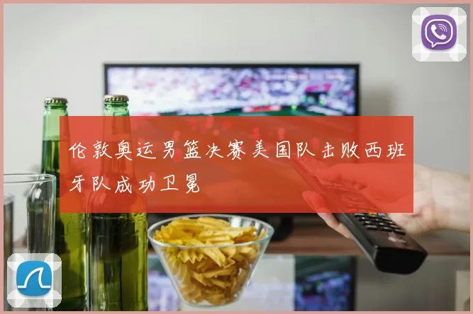 伦敦奥运男篮决赛美国队击败西班牙队成功卫冕