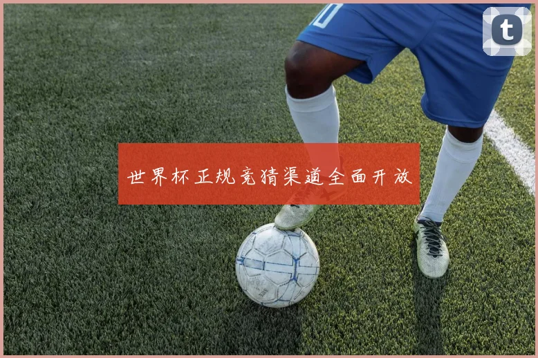 世界杯正规竞猜渠道全面开放